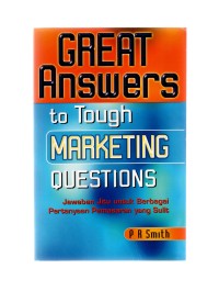 Great answers to tough marketing questions: Jawaban jitu untuk berbagai pertanyaan pemasaran yang sulit